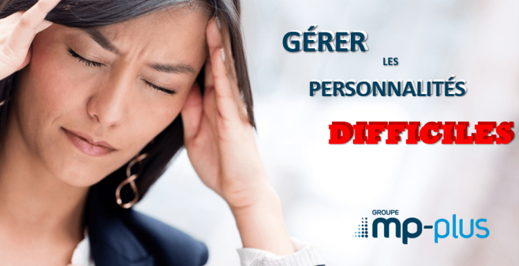 Gérer les personnalités difficiles Gérer les personnalités difficiles